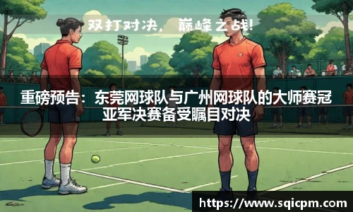 重磅预告：东莞网球队与广州网球队的大师赛冠亚军决赛备受瞩目对决